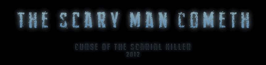 The Scary Man Cometh - Curse of the Scarial Killer - 2012